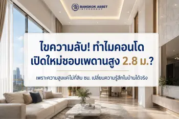 ไขความลับ! ทำไมคอนโดเปิดใหม่ถึงชอบให้เพดานสูง 2.8 เมตรขึ้นไป