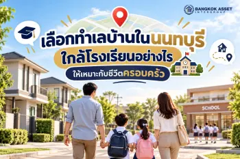 เลือกทำเลบ้านในนนทบุรีใกล้โรงเรียนอย่างไร ให้เหมาะกับชีวิตครอบครัว