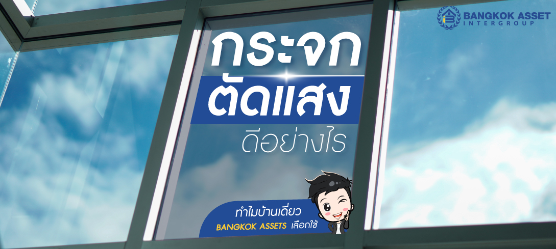 กระจกตัดแสงดีอย่างไร ทำไมบ้านเดี่ยว Bangkok Assets เลือกใช้