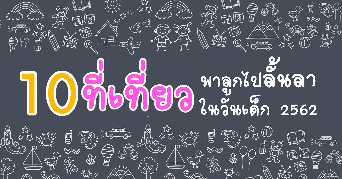 10 ที่เที่ยวพาลูกไปลั้นลาในวันเด็ก 2562