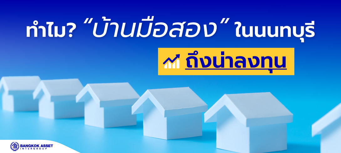 ทำไมบ้านมือสองใน นนทบุรี ถึงน่าลงทุน