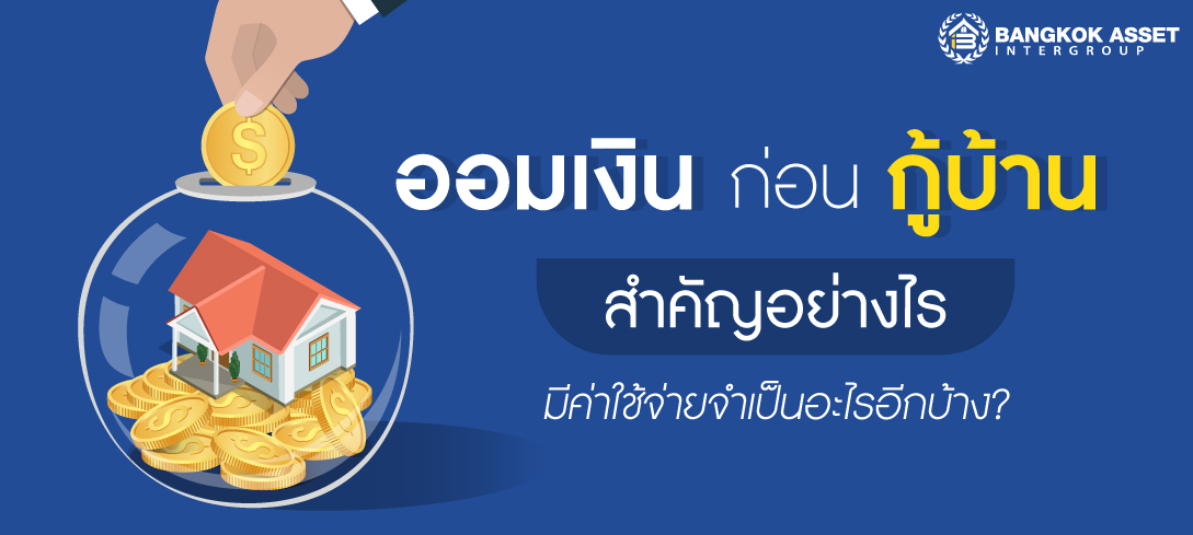 ออมเงินก่อนกู้บ้านสำคัญอย่างไร มีค่าใช้จ่ายจำเป็นอะไรอีกบ้าง?